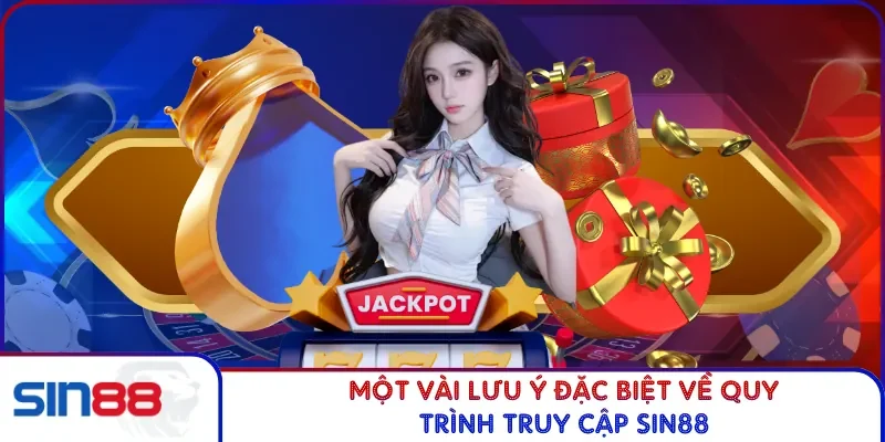 Một vài lưu ý đặc biệt về quy trình truy cập SIN88
